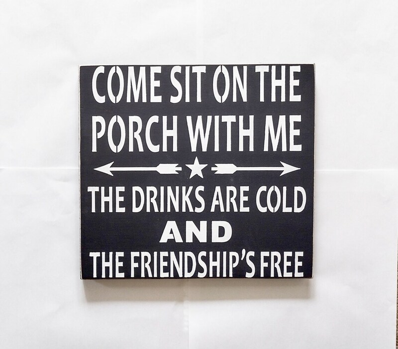 Come sit on the porch with me, The drinks are cold and The friendship free Wood Sign. You Pick Color